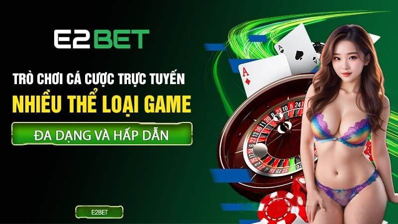 Top 6 trò chơi hấp dẫn không thể bỏ lỡ tại E2BET